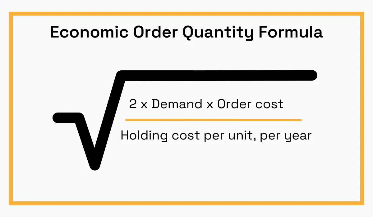 EOQ formula is: 2 x demand x order cost / yearly holding cost per unit